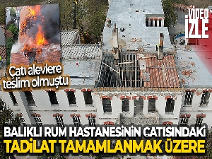 Yangın çıkan Balıklı Rum Hastanesinin çatısındaki tadilat tamamlanmak üzere