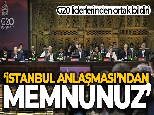 G20 liderlerinden ortak bildiri: 'İstanbul Anlaşması'ndan memnunuz'