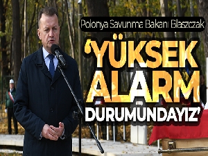 Polonya Savunma Bakanı Blaszczak: 'Yüksek alarm durumundayız'
