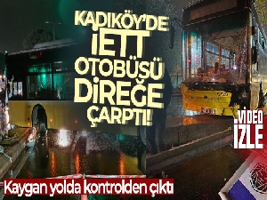Üsküdar'da kaygan yolda kontrolden çıkan İETT otobüsü direğe çarptı