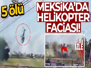 Meksika'da helikopter kazası: 5 ölü