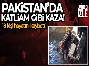 Pakistan'da katliam gibi kaza: 18 ölü