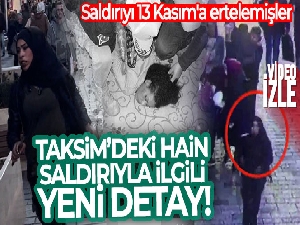 Taksim'deki hain saldırıyla ilgili yeni detaylar ortaya çıktı: Saldırıyı 13 Kasım'a ertelemişler