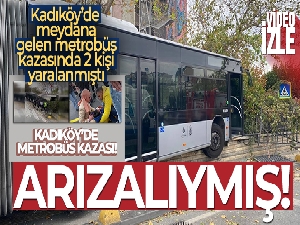 Kadıköy'de kaza yapan metrobüsün arızalı olduğu ortaya çıktı