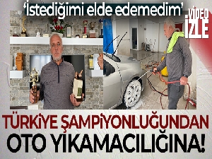 Türkiye şampiyonluğundan oto yıkamacılığına