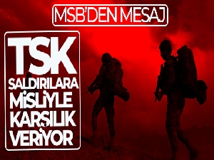 MSB'den mesaj: TSK, saldırılara misliyle karşılık veriyor