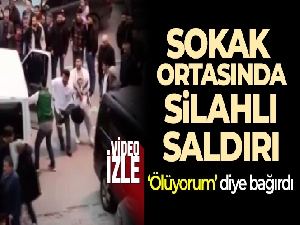 Sokak ortasında silahlı saldırıya uğradı, 'Ölüyorum' diye bağırdı