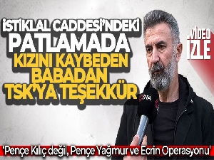 İstiklal Caddesi'ndeki terör saldırısında kızını kaybeden babadan TSK'ya teşekkür