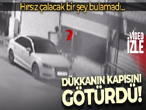 Hırsız çalacak bir şey bulamayınca dükkanın kapısını götürdü
