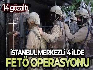 İstanbul merkezli 4 ilde FETÖ operasyonu: 14 gözaltı
