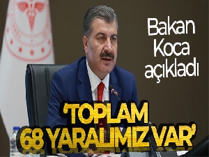 Bakan Koca: 'Toplam 68 yaralımız var'