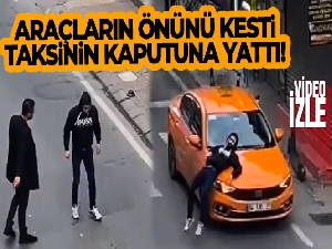 Beyoğlu'da araçların önünü kesti, taksinin kaputunun üzerine yattı