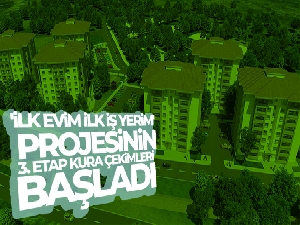 'İlk Evim, İlk İş Yerim' projesinin 3. etap kura çekimleri bugün başlıyor