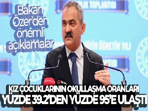 Milli Eğitim Bakanı Özer: '2000'li yıllarda kız çocuklarının okullaşma oranları yüzde 39.2 iken bugün yüzde 95'e ulaştı'