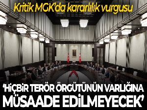 MGK'da terörle mücadelede kararlılık vurgusu
