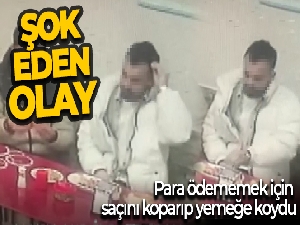 Para ödememek için saçını koparıp yemeğe koydu, o anlar kameralara yansıdı