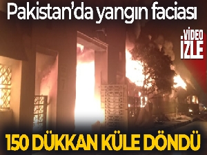 Pakistan'da pazar yeri yangınında 150 dükkan küle döndü