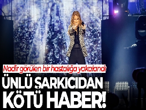 Celine Dion, nadir görülen bir hastalığa yakalandı