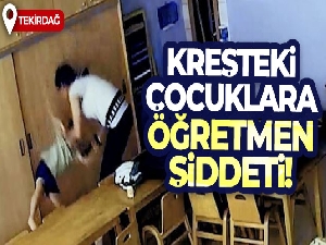 Tekirdağ'da kreşteki çocuklara öğretmen şiddeti