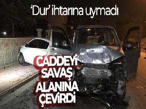 ‘Dur' ihtarına uymadı, caddeyi savaş alanına çevirdi