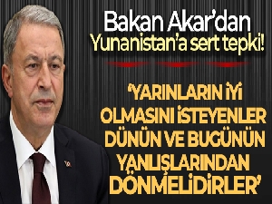 Bakan Akar'dan Yunanistan'a tepki!