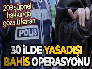 Yasadışı bahis operasyonunda 209 şüpheli hakkında gözaltı kararı