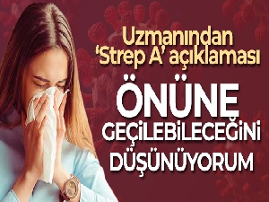 Uzmanından 'Strep A' açıklaması: 'Önüne geçilebileceğini düşünüyorum'