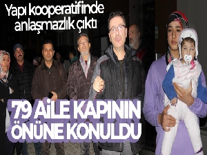 Yapı kooperatifinde anlaşmazlık çıktı, 79 aile kapının önüne konuldu
