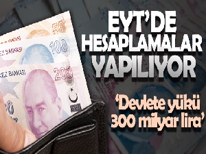 EYT'de hesaplamalar yapılıyor; 'Devlete yükü 300 milyar lira'