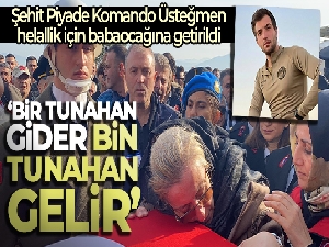 Şehit babası: 'Bir Tunahan gider bin Tunahan gelir'