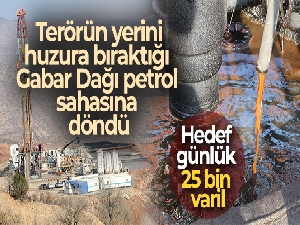 Gabar Dağı'nda çıkan petrolde hedef günlük 25 bin varil