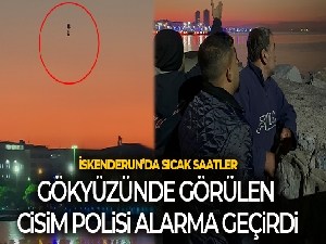 İskenderun semalarında görülen cisim polisi alarma geçirdi