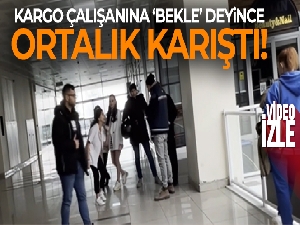 Kargo çalışanına 'Bekle' deyince ortalık karıştı