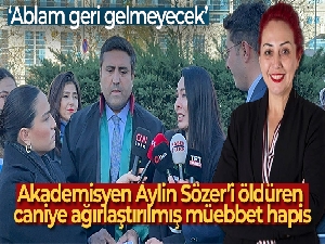 Akademisyen Aylin Sözer'i öldüren caniye ağırlaştırılmış müebbet hapis