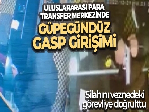 Uluslararası para transfer merkezinde silahlı gasp girişimi!
