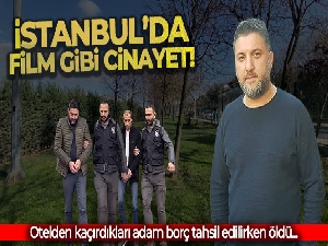İstanbul'da otelden kaçırdıkları adam borç tahsil edilirken öldü