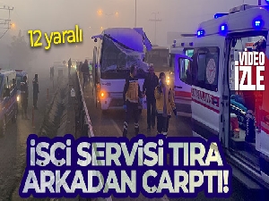 İşçi servisi tıra arkadan çarptı: 12 işçi yaralı