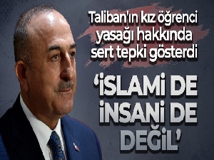 Bakan Çavuşoğlu: '(Taliban'ın kız öğrenci yasağı) Bu yasak gerçekten İslami de değil, insani de değil'