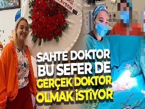 Sahte doktor bu sefer de gerçek doktor olmak istiyor