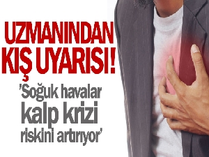 Kardiyoloji uzmanından kış uyarısı: 'Soğuk havalar kalp krizi riskini artırıyor'