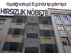15 gündür işe gitmiyor, hırsız nöbeti tutuyor