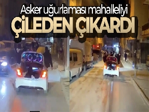 Asker uğurlaması mahalleliyi çileden çıkardı