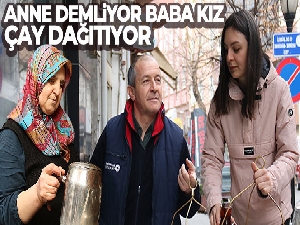 Anne demliyor baba kız günde 700 bardak çay dağıtıyor