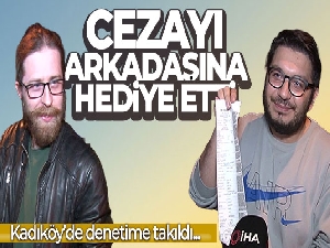 Kadıköy'de denetime takıldı, cezayı doğum günü olan arkadaşına hediye etti