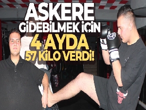 Askere gidebilmek için 4 ayda 57 kilo verdi