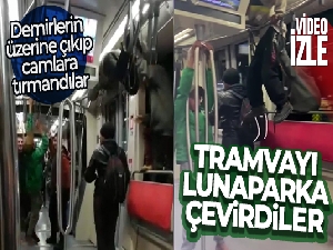 Tramvayı lunaparka çevirdiler, demirlerin üzerine çıkıp camlara tırmandılar