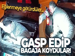Eğlenmeye götürdüler, darp edip gasp ettikten sonra bagaja koydular