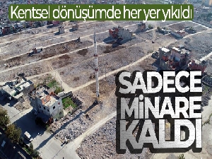 Kentsel dönüşümde evlerde cami de yıkıldı, sadece minare kaldı