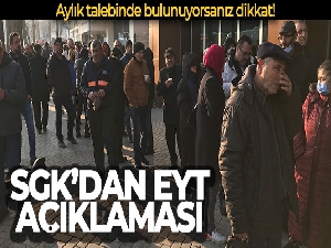 SGK'dan EYT'li vatandaşların aylık talebinde bulunmasıyla ilgili açıklama