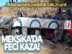 Meksika'da otobüs uçuruma yuvarlandı: 15 ölü, 24 yaralı